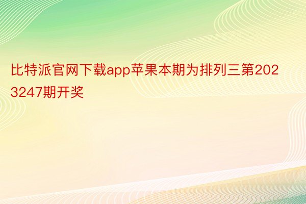比特派官网下载app苹果本期为排列三第2023247期开奖