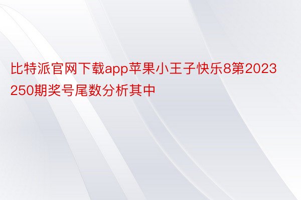 比特派官网下载app苹果小王子快乐8第2023250期奖号尾数分析其中