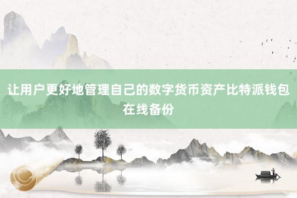 让用户更好地管理自己的数字货币资产比特派钱包在线备份