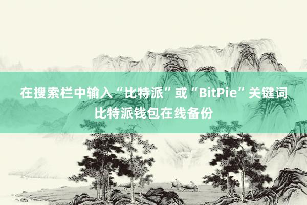 在搜索栏中输入“比特派”或“BitPie”关键词比特派钱包在线备份