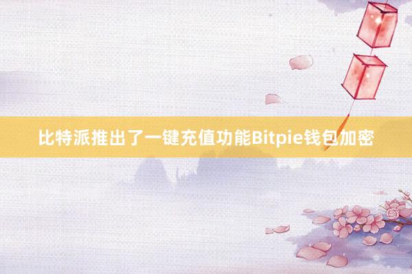 比特派推出了一键充值功能Bitpie钱包加密