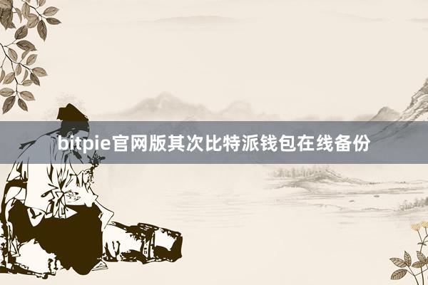 bitpie官网版其次比特派钱包在线备份