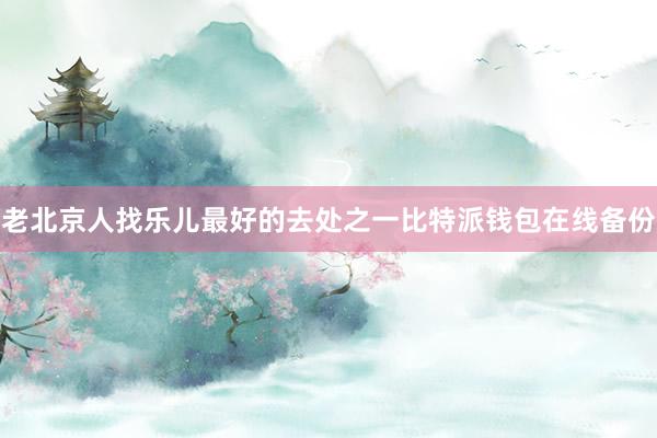 老北京人找乐儿最好的去处之一比特派钱包在线备份