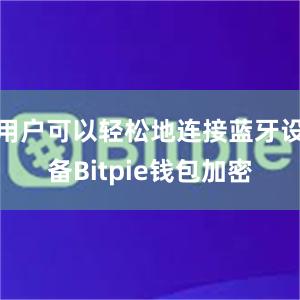 用户可以轻松地连接蓝牙设备Bitpie钱包加密