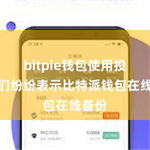 bitpie钱包使用投资者们纷纷表示比特派钱包在线备份