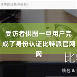 受访者供图一旦用户完成了身份认证比特派官网